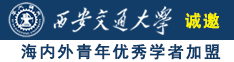 男生艹女生逼网站诚邀海内外青年优秀学者加盟西安交通大学